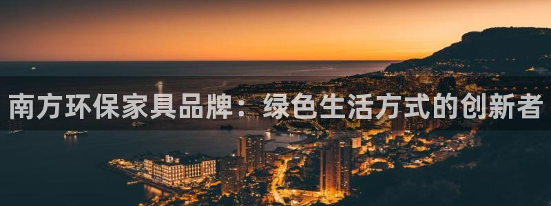 沐鸣2平台代理怎么赚钱：南方环保家具品牌：绿色生活方式的创新