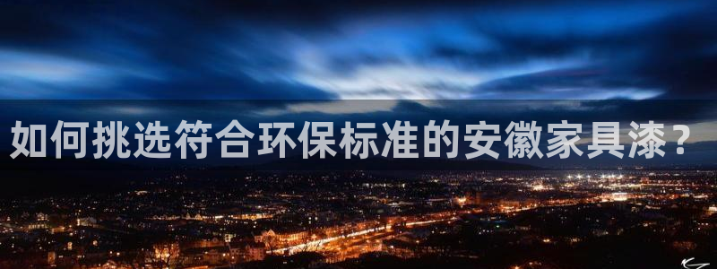 沐鸣2平台测速登陆：如何挑选符合环保标准的安徽家具漆？